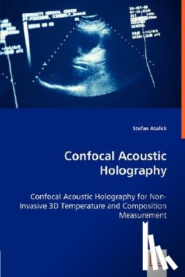 Atalick, Stefan - Confocal Acoustic Holography - Confocal Acoustic Holography for Non-Invasive 3D Temperature and Composition Measurement
