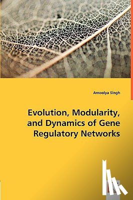 Singh, Amoolya - Evolution, Modularity, and Dynamics of Gene Regulatory Networks