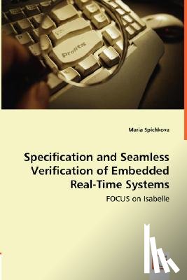 Spichkova, Maria - Specification and Seamless Verification of Embedded Real-Time Systems - FOCUS on Isabelle