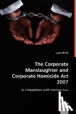 Ullrich, Lucas - The Corporate Manslaughter and Corporate Homicide Act 2007