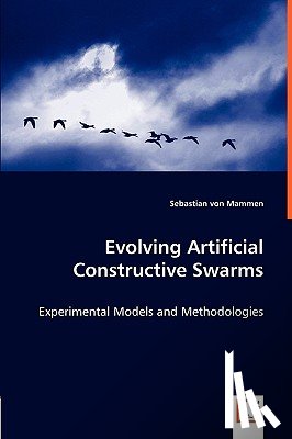 Von Mammen, Sebastian - Evolving Artificial Constructive Swarms - Experimental Models and Methodologies