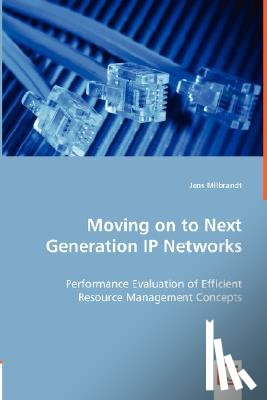 Milbrandt, Jens - Moving on to Next Generation IP Networks - Performance Evaluation of Efficient Resource Management Concepts