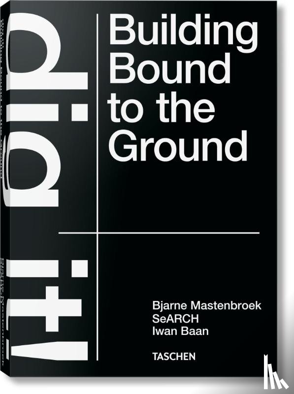 Mastenbroek, Bjarne - Bjarne Mastenbroek. Dig it! Building Bound to the Ground
