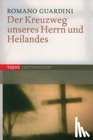 Guardini, Romano - Der Kreuzweg unseres Herrn und Heilandes