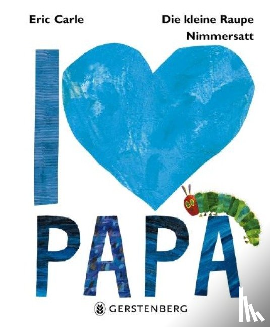 Carle, Eric - Die kleine Raupe Nimmersatt - I love Papa