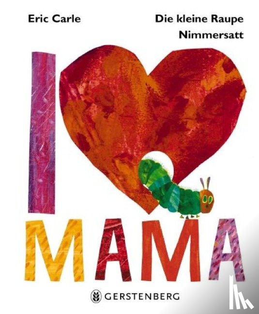 Carle, Eric - Die kleine Raupe Nimmersatt - I Love Mama