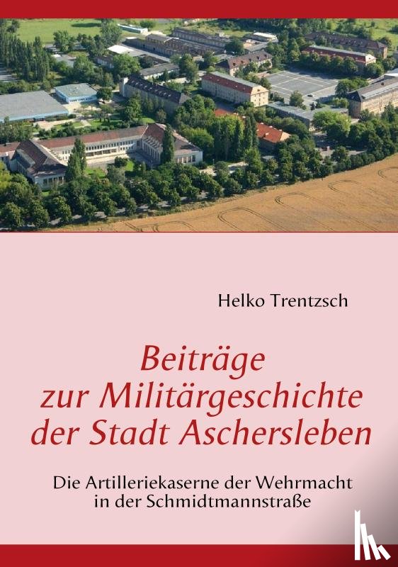 Trentzsch, Helko - Beitrage zur Militargeschichte der Stadt Aschersleben