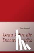 Sanusch, Jana - Grau kehrt die Erinnerung zurück