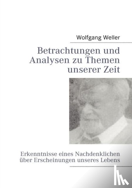 Weller, Wolfgang - Betrachtungen und Analysen zu Themen unserer Zeit