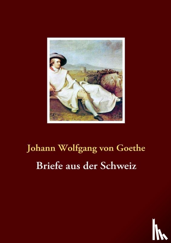 Goethe, Johann Wolfgang Von - Briefe aus der Schweiz