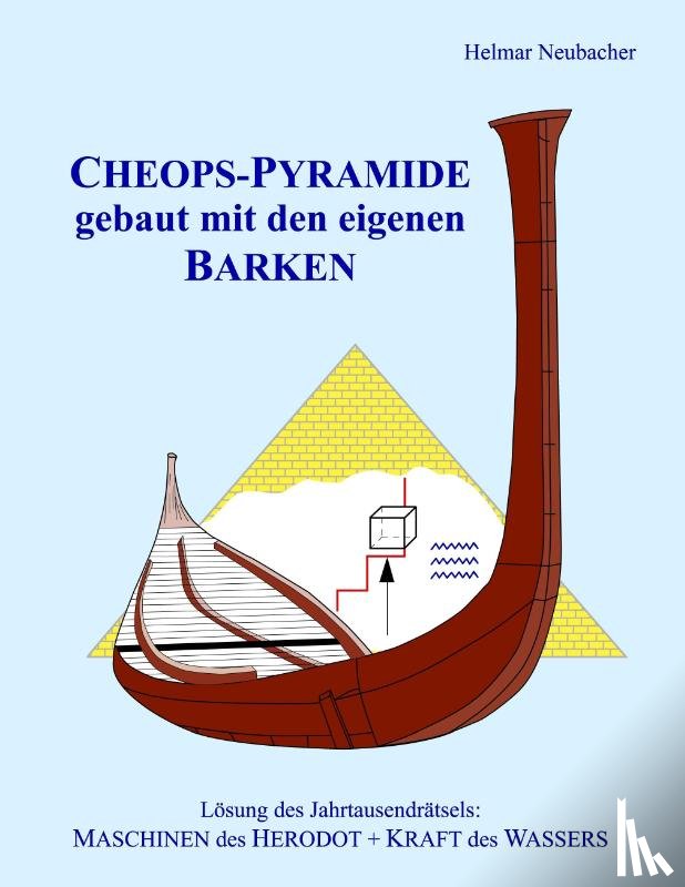 Neubacher, Helmar - CHEOPS-PYRAMIDE gebaut mit den eigenen BARKEN