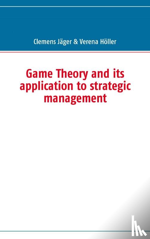 Jager, Clemens, Hoeller, Verena - Game Theory and its application to strategic management