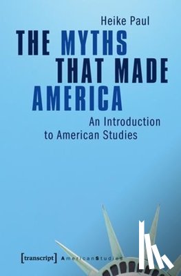 Paul, Heike - The Myths That Made America