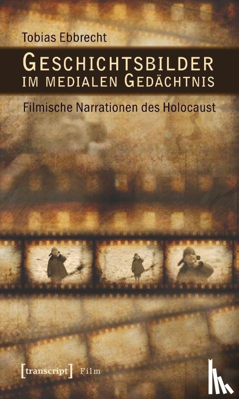 Ebbrecht, Tobias - Geschichtsbilder im medialen Gedächtnis