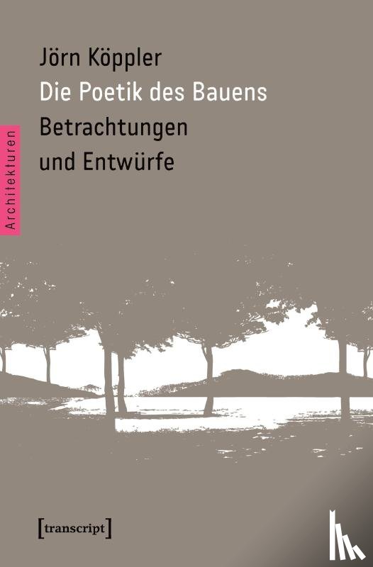 Köppler, Jörn - Die Poetik des Bauens