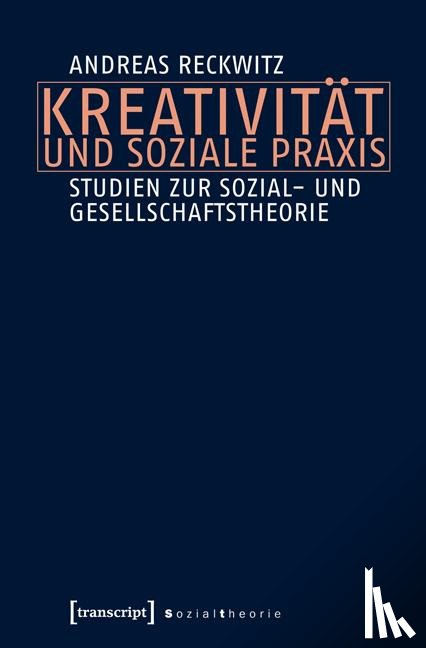 Reckwitz, Andreas - Kreativität und soziale Praxis