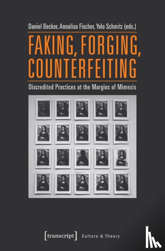 Fischer, Annalisa, Becker, Daniel, Sannders, Florencia, Niehoff, Simone - Faking, Forging, Counterfeiting – Discredited Practices at the Margins of Mimesis