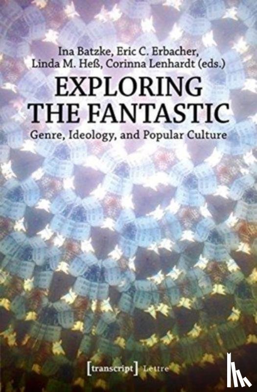 Batzke, Ina, Erbacher, Eric C., Heß, Linda M., Lenhardt, Corinna - Exploring the Fantastic – Genre, Ideology, and Popular Culture