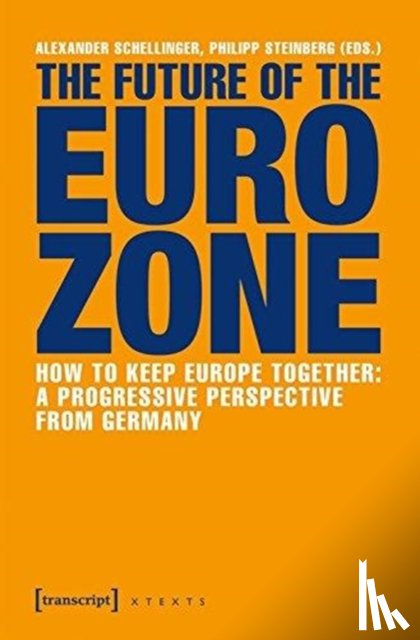 Schellinger, Alexander, Steinberg, Philipp - The Future of the Eurozone – How to Keep Europe Together: A Progressive Perspective from Germany