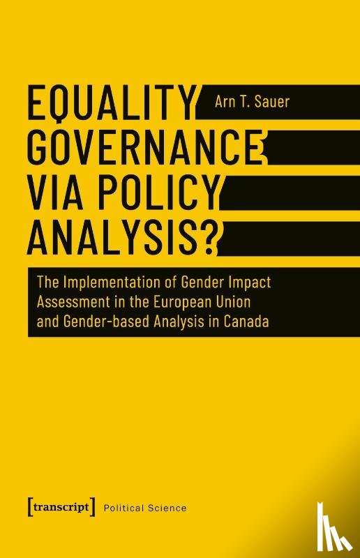 Sauer, Arn T. - Equality Governance via Policy Analysis? – The Implementation of Gender Impact Assessment in the European Union and Gender–Based Analysis in Canada