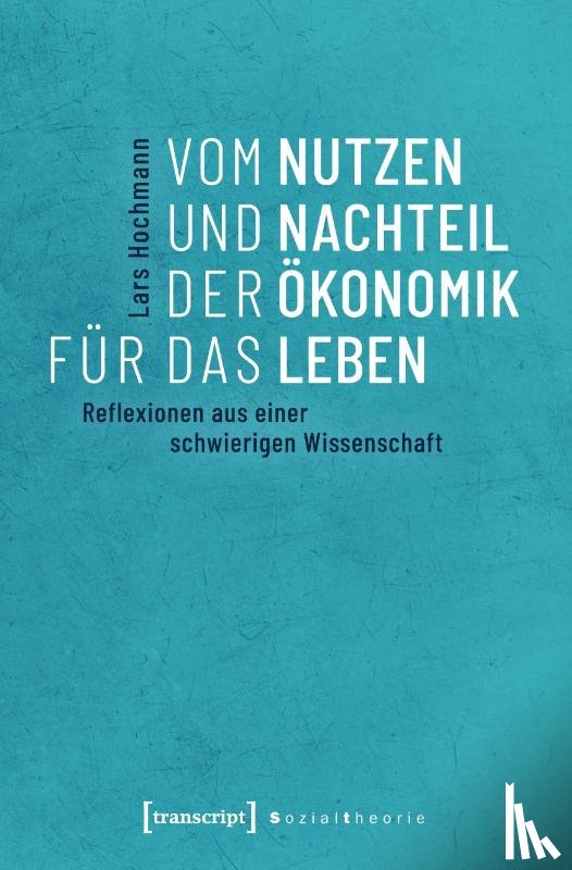Hochmann, Lars - Vom Nutzen und Nachteil der Ökonomik für das Leben