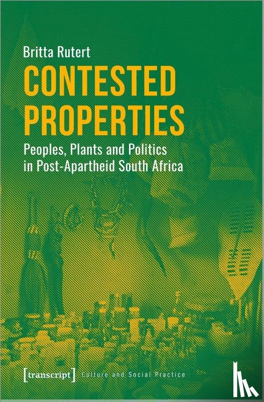 Rutert, Britta - Contested Properties – Peoples, Plants, and Politics in Post–Apartheid South Africa