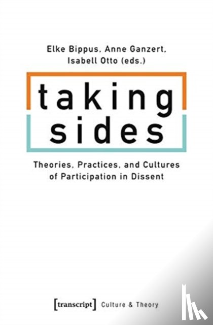 Bippus, Elke, Ganzert, Anne, Otto, Isabell - Taking Sides – Theories, Practices, and Cultures of Participation in Dissent