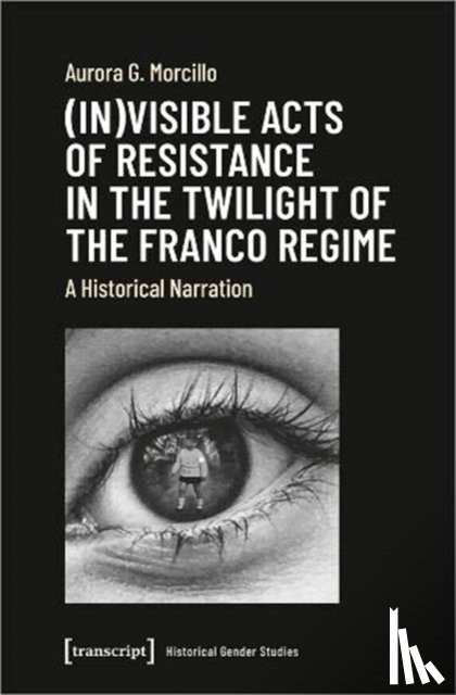 Morcillo, Aurora G. - (In)visible Acts of Resistance in the Twilight o – A Historical Narration