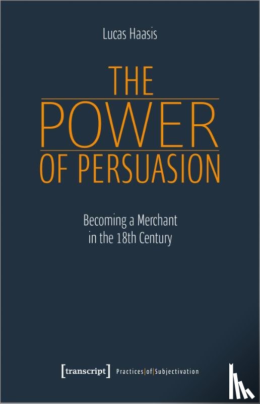 Haasis, Lucas - The Power of Persuasion – Becoming a Merchant in the Eighteenth Century