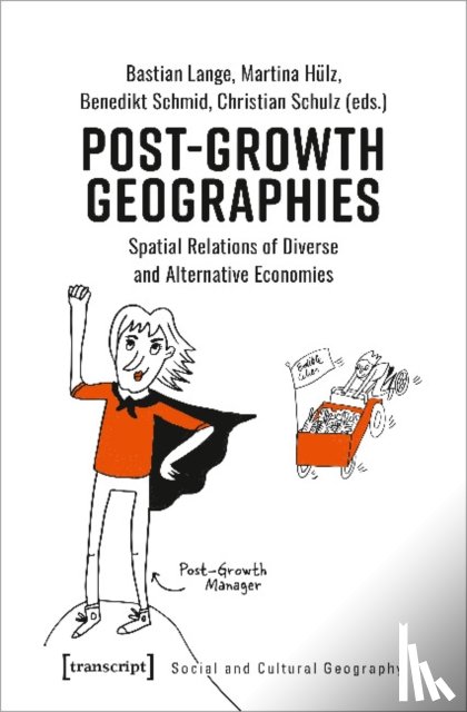 Lange, Bastian, Schmid, Benedikt, Schulz, Christian, Hulz, Martina - Post–Growth Geographies – Spatial Relations of Diverse and Alternative Economies