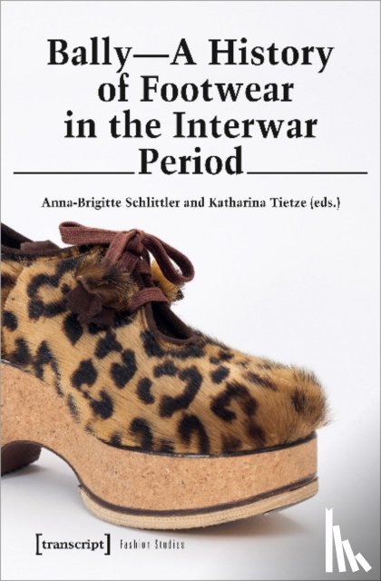 Schlittler, Anna–brigitte, Tietze, Katharina - Bally – A History of Footwear in the Interwar Period