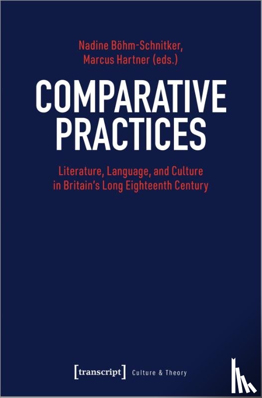 Hartner, Marcus, Bohm–schnitker, Nadine - Comparative Practices – Literature, Language, and Culture in Britain's Long Eighteenth Century
