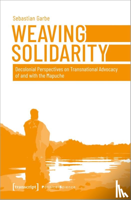 Garbe, Sebastian - Weaving Solidarity – Decolonial Perspectives on Transnational Advocacy of and with the Mapuche