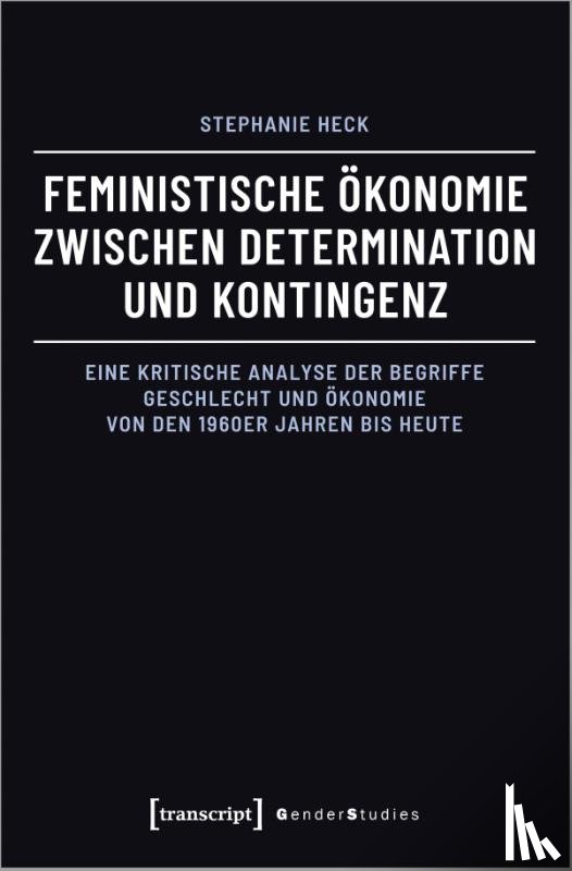 Heck, Stephanie - Feministische Ökonomie zwischen Determination und Kontingenz