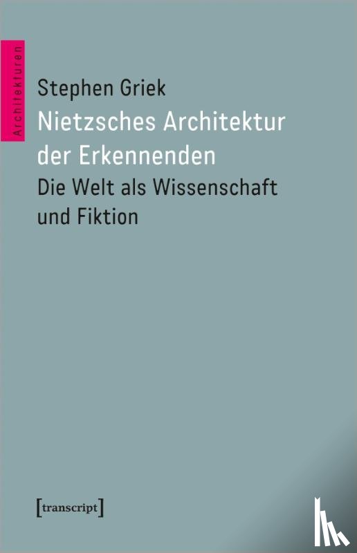 Griek, Stephen - Nietzsches Architektur der Erkennenden