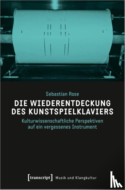 Rose, Sebastian - Die Wiederentdeckung des Kunstspielklaviers