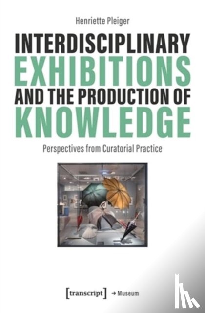 Pleiger, Henriette - Interdisciplinary Exhibitions and the Production of Knowledge