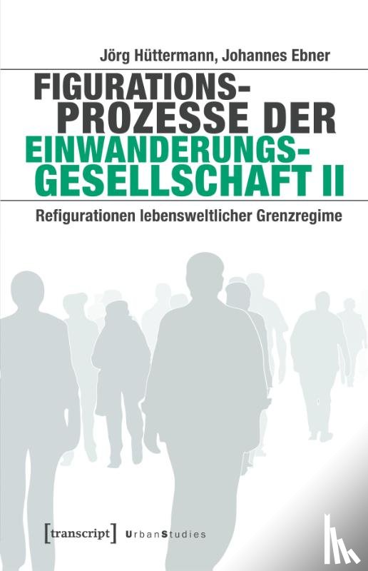 Hüttermann, Jörg, Ebner, Johannes - Figurationsprozesse der Einwanderungsgesellschaft II