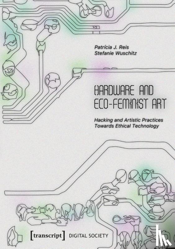Reis, Patrícia J., Wuschitz, Stefanie - Hardware and Eco-Feminist Art