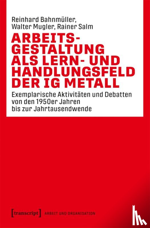 Bahnmüller, Reinhard, Mugler, Walter, Salm, Rainer - Arbeitsgestaltung als Lern- und Handlungsfeld der IG Metall