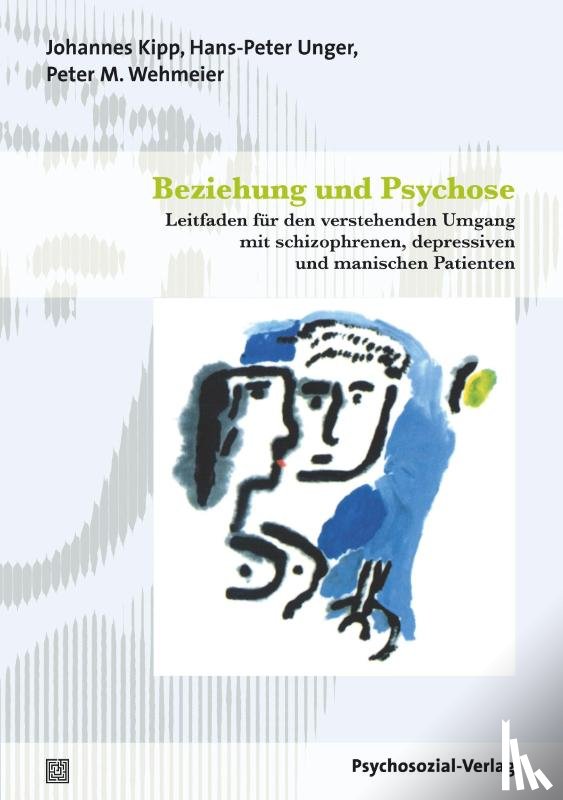 Kipp, Johannes, Unger, Hans-Peter, Wehmeier, Peter M. - Beziehung und Psychose