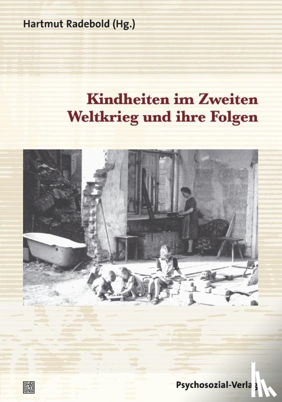 Radebold, Hartmut - Kindheiten im Zweiten Weltkrieg und ihre Folgen