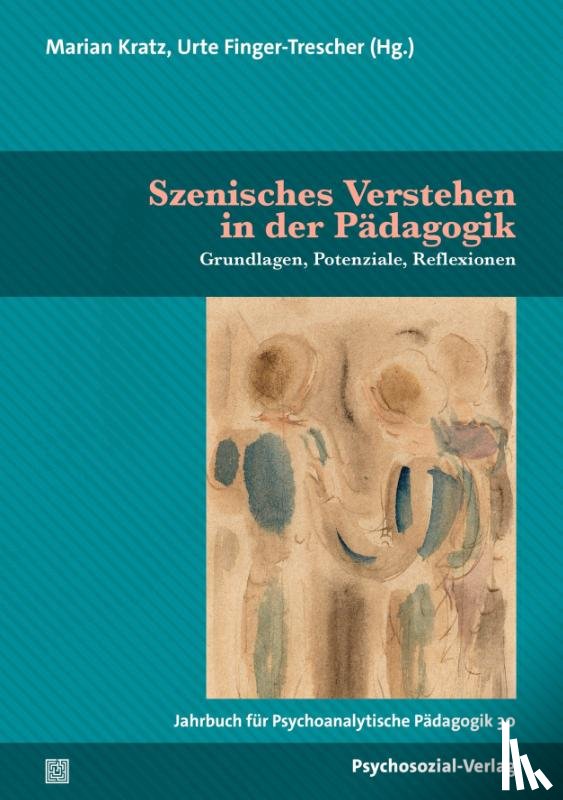  - Jahrbuch für Psychoanalytische Pädagogik 30. Szenisches Verstehen in der Pädagogik