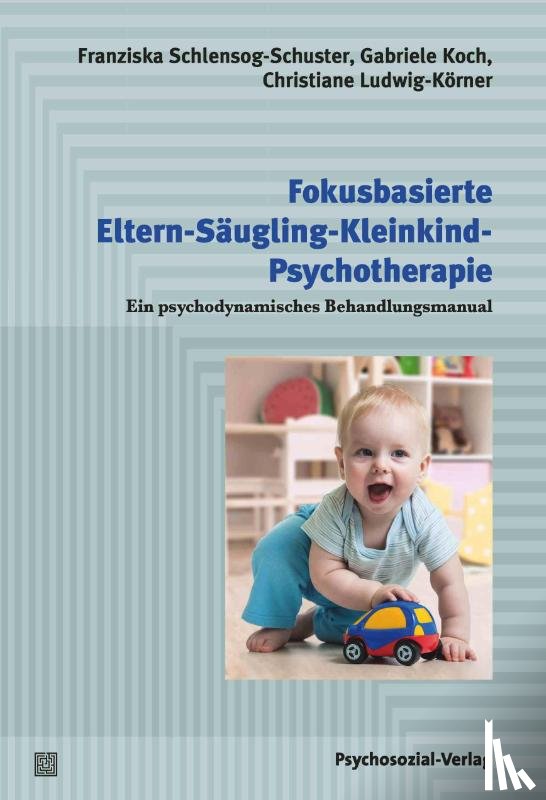 Schlensog-Schuster, Franziska, Koch, Gabriele, Ludwig-Körner, Christiane - Fokusbasierte Eltern-Säugling-Kleinkind-Psychotherapie