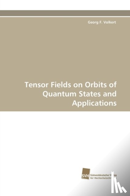 Volkert, Georg F - Tensor Fields on Orbits of Quantum States and Applications