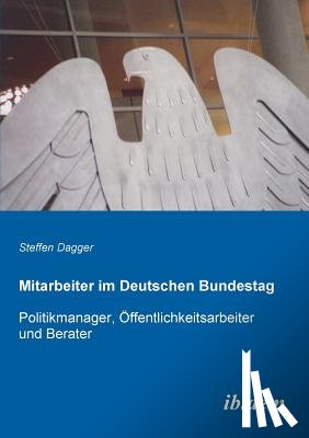 Dagger, Steffen - Mitarbeiter im Deutschen Bundestag. Politikmanager, ffentlichkeitsarbeiter und Berater