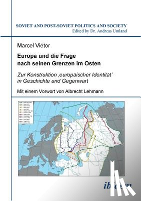 Marcel, Vietor - Europa und die Frage nach seinen Grenzen im Osten. Zur Konstruktion 'europ ischer Identit t' in Geschichte und Gegenwart. Mit einem Vorwort von Albrecht Lehmann