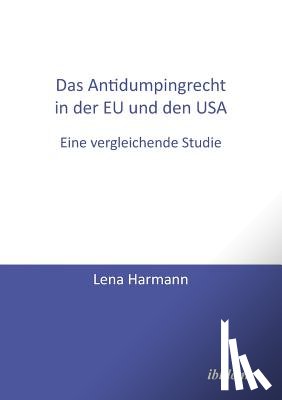Harmann, Lena - Das Antidumpingrecht in der EU und den USA. Eine vergleichende Studie