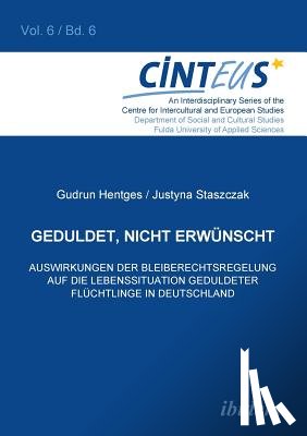 Hentges, Gudrun, Staszczak, Justyna - Geduldet, nicht erw nscht. Auswirkungen der Bleiberechtsregelung auf die Lebenssituation geduldeter Fl chtlinge in Deutschland.