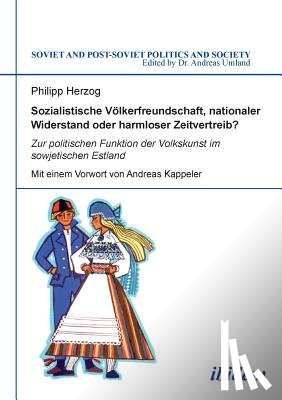 Herzog, Philipp - Sozialistische V lkerfreundschaft, nationaler Widerstand oder harmloser Zeitvertreib? Zur politischen Funktion der Volkskunst im sowjetischen Estland.